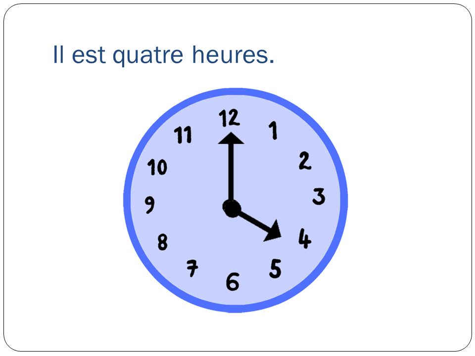 il est quatre heures
